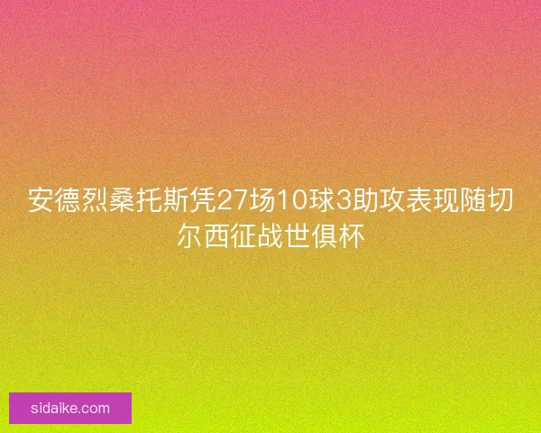 安德烈桑托斯凭27场10球3助攻表现随切尔西征战世俱杯